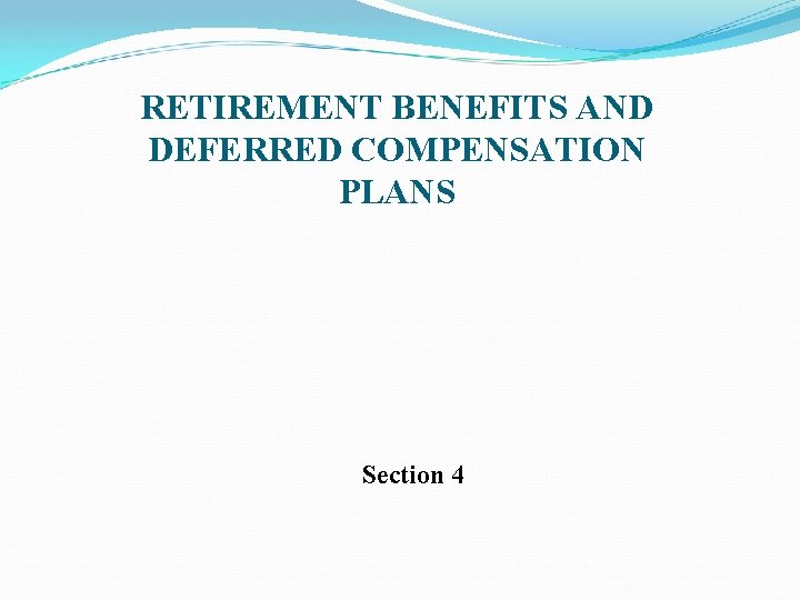 RETIREMENT BENEFITS AND DEFERRED COMPENSATION PLANS Section 4 