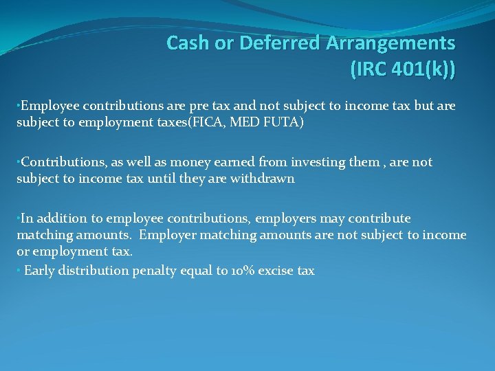 Cash or Deferred Arrangements (IRC 401(k)) • Employee contributions are pre tax and not