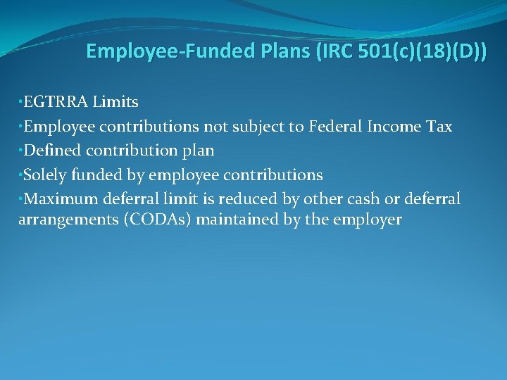 Employee-Funded Plans (IRC 501(c)(18)(D)) • EGTRRA Limits • Employee contributions not subject to Federal