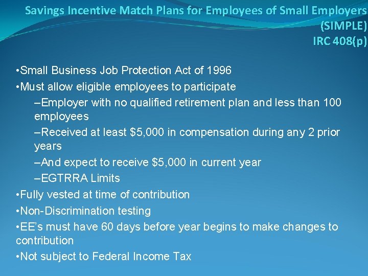 Savings Incentive Match Plans for Employees of Small Employers (SIMPLE) IRC 408(p) • Small