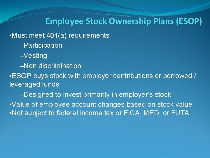 Employee Stock Ownership Plans (ESOP) • Must meet 401(a) requirements –Participation –Vesting –Non discrimination