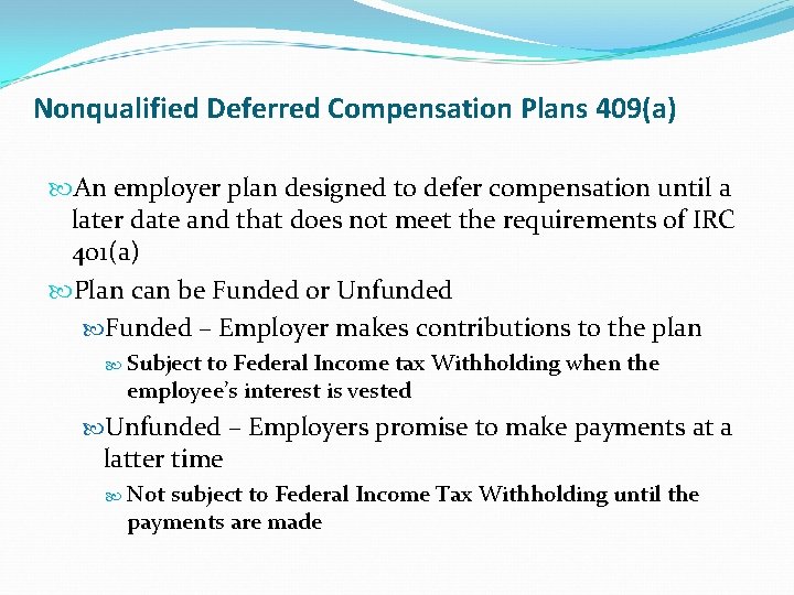 Nonqualified Deferred Compensation Plans 409(a) An employer plan designed to defer compensation until a