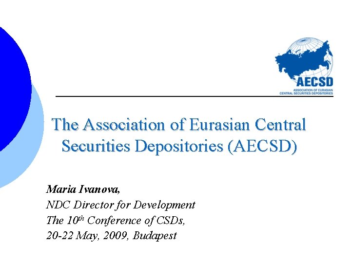 The Association of Eurasian Central Securities Depositories (AECSD) Maria Ivanova, NDC Director for Development