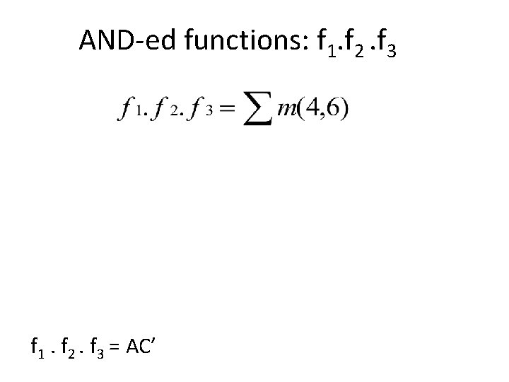 AND-ed functions: f 1. f 2. f 3 = AC’ 