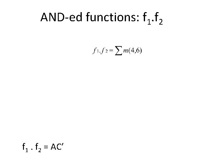 AND-ed functions: f 1. f 2 = AC’ 