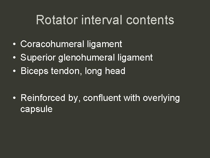 Rotator interval contents • Coracohumeral ligament • Superior glenohumeral ligament • Biceps tendon, long