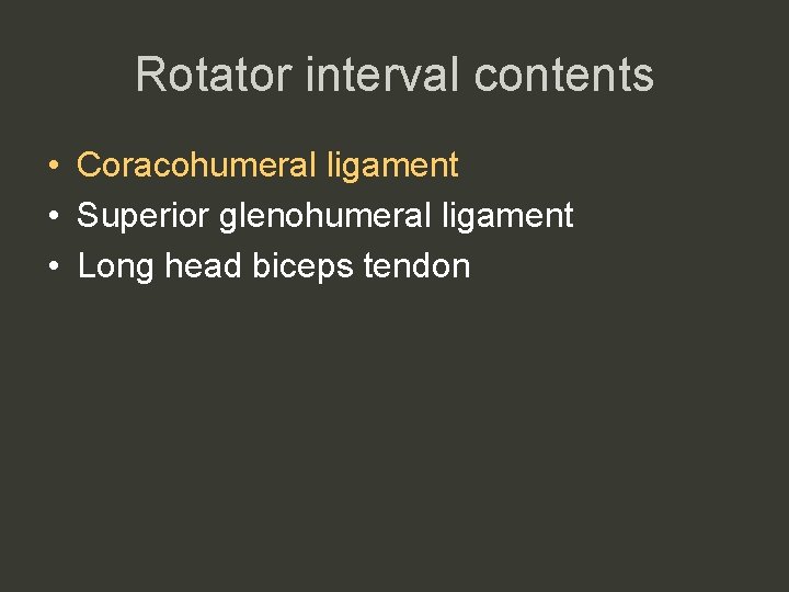 Rotator interval contents • Coracohumeral ligament • Superior glenohumeral ligament • Long head biceps