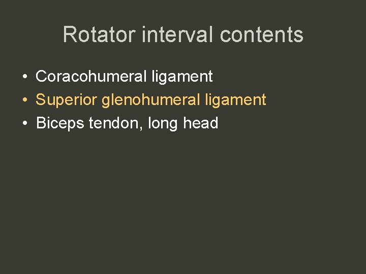 Rotator interval contents • Coracohumeral ligament • Superior glenohumeral ligament • Biceps tendon, long