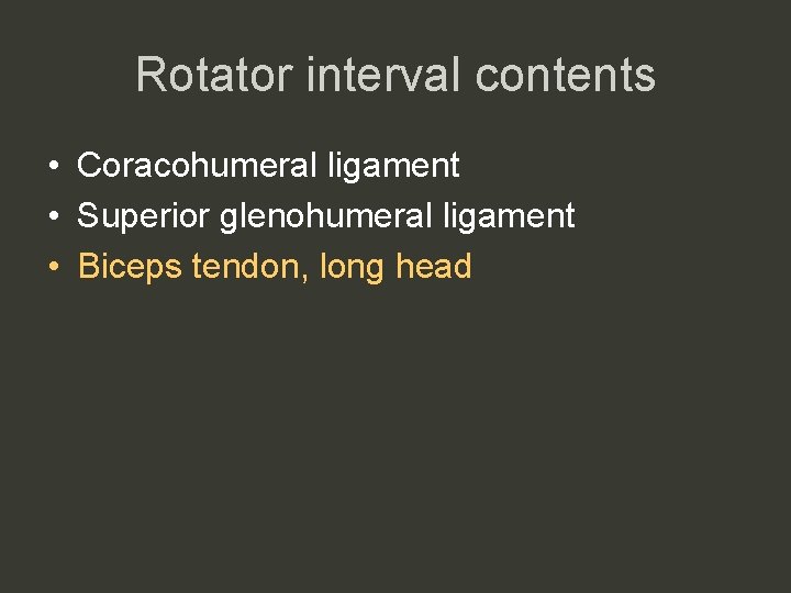 Rotator interval contents • Coracohumeral ligament • Superior glenohumeral ligament • Biceps tendon, long