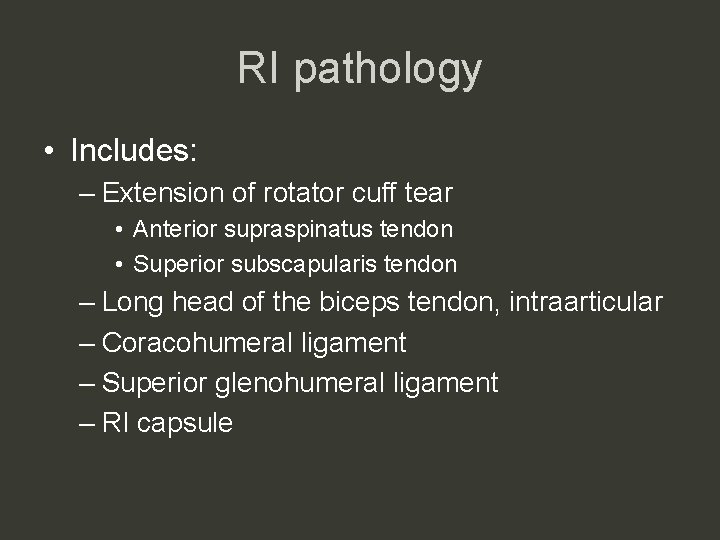 RI pathology • Includes: – Extension of rotator cuff tear • Anterior supraspinatus tendon