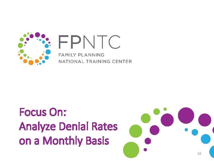 Focus On: Analyze Denial Rates on a Monthly Basis 18 