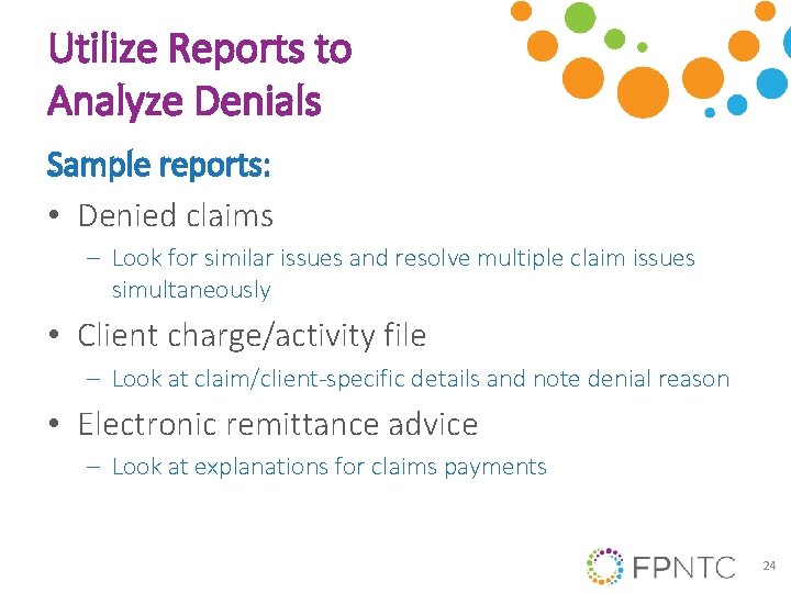 Utilize Reports to Analyze Denials Sample reports: • Denied claims ‒ Look for similar