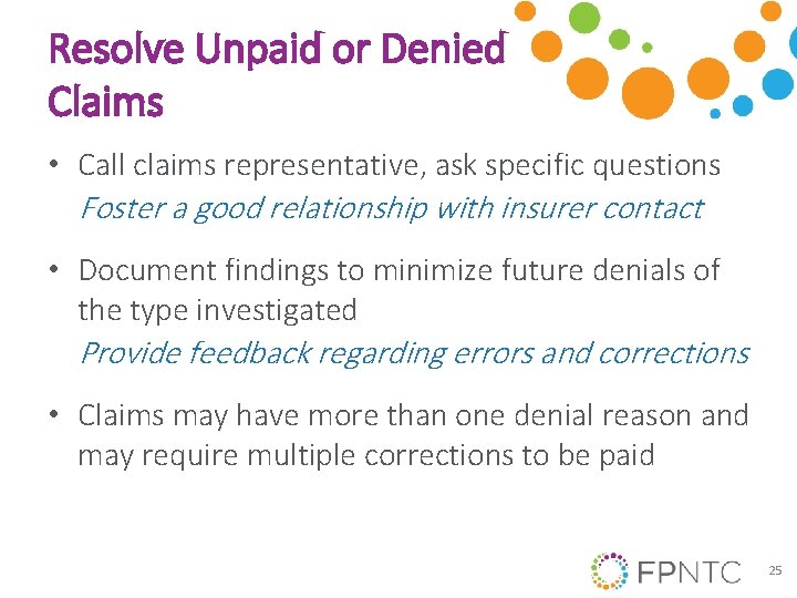 Resolve Unpaid or Denied Claims • Call claims representative, ask specific questions Foster a