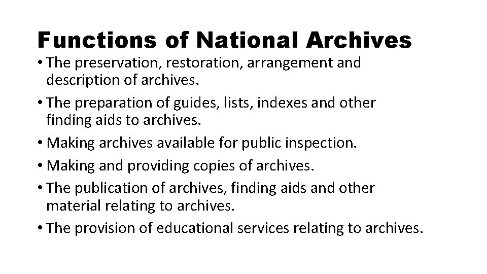 Functions of National Archives • The preservation, restoration, arrangement and description of archives. •