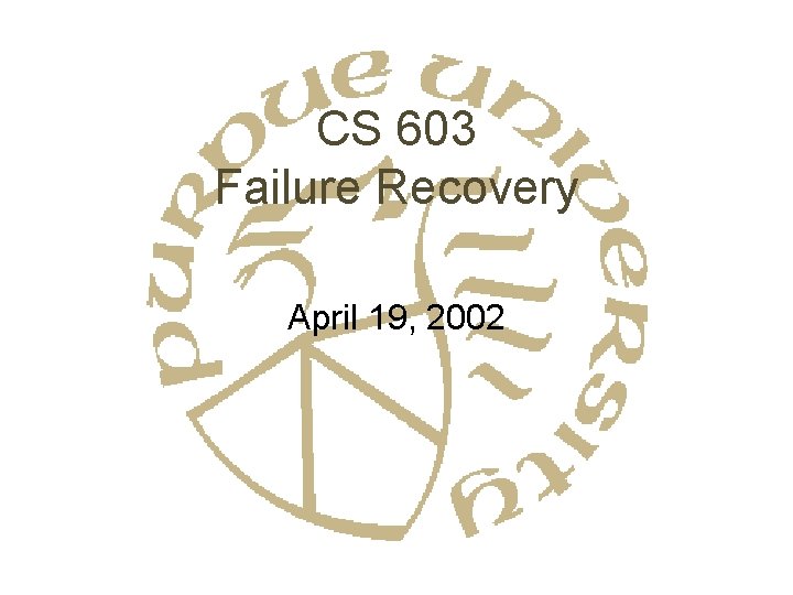 CS 603 Failure Recovery April 19, 2002 