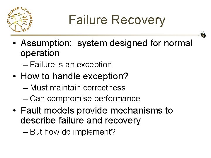 Failure Recovery • Assumption: system designed for normal operation – Failure is an exception