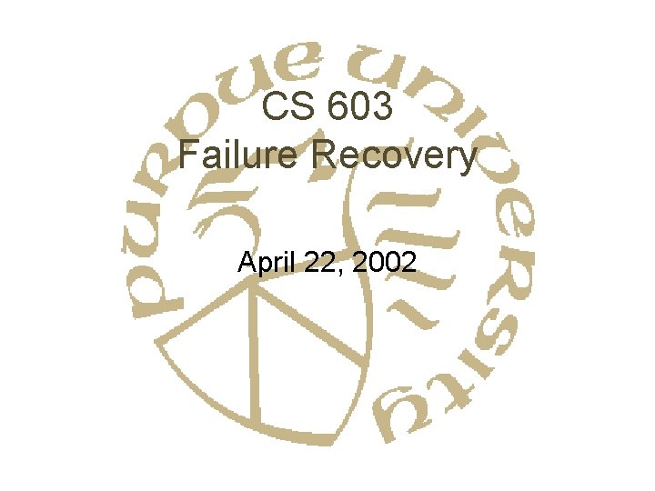 CS 603 Failure Recovery April 22, 2002 