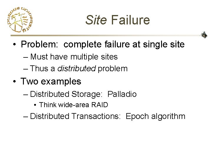 Site Failure • Problem: complete failure at single site – Must have multiple sites