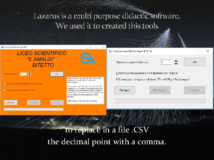 Lazarus is a multi purpose didactic software. We used it to created this tools