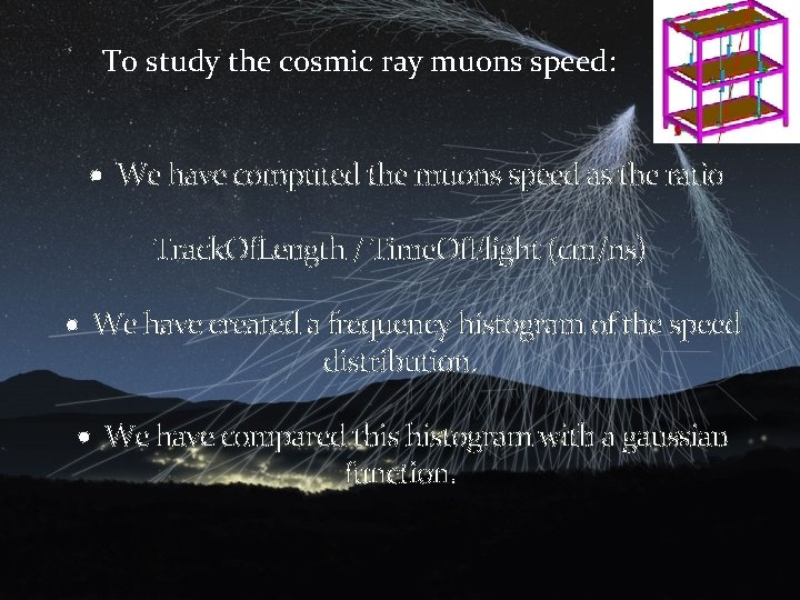 To study the cosmic ray muons speed: We have computed the muons speed as
