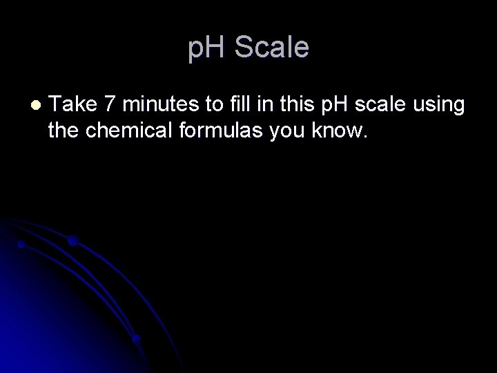 p. H Scale l Take 7 minutes to fill in this p. H scale