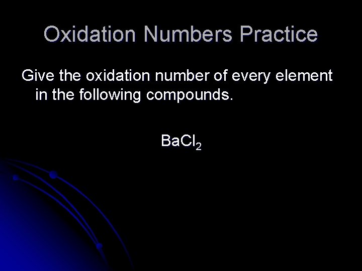 Oxidation Numbers Practice Give the oxidation number of every element in the following compounds.