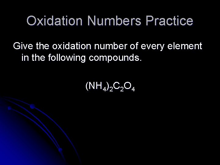 Oxidation Numbers Practice Give the oxidation number of every element in the following compounds.