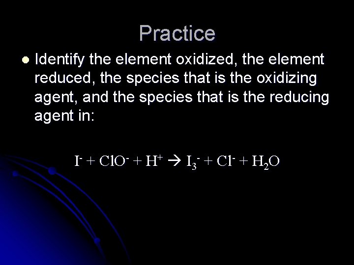 Practice l Identify the element oxidized, the element reduced, the species that is the