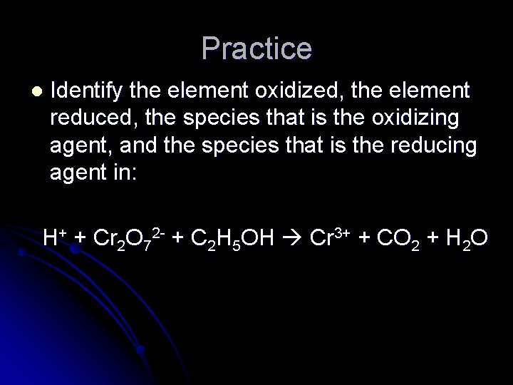 Practice l Identify the element oxidized, the element reduced, the species that is the