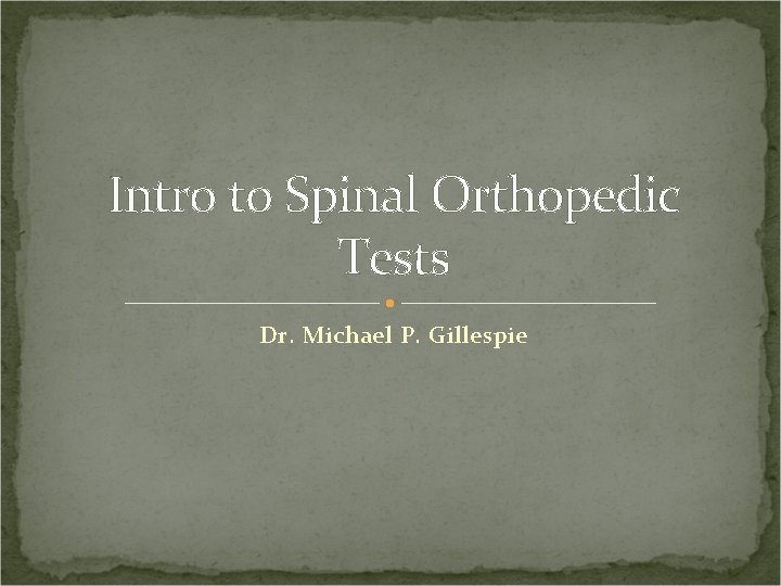 Intro to Spinal Orthopedic Tests Dr. Michael P. Gillespie 