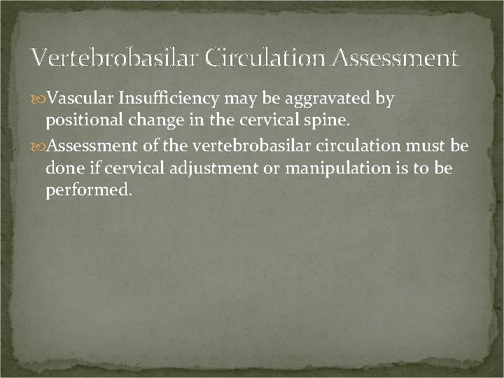 Vertebrobasilar Circulation Assessment Vascular Insufficiency may be aggravated by positional change in the cervical