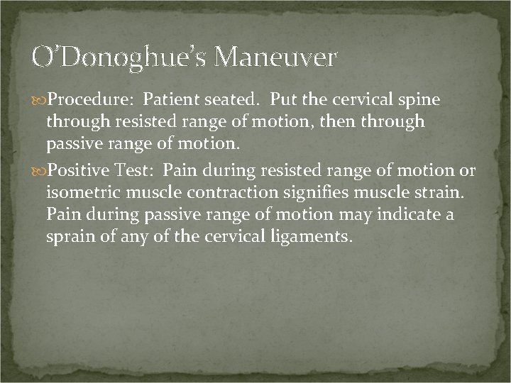 O’Donoghue’s Maneuver Procedure: Patient seated. Put the cervical spine through resisted range of motion,