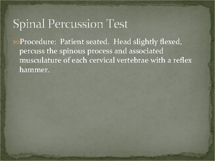 Spinal Percussion Test Procedure: Patient seated. Head slightly flexed, percuss the spinous process and