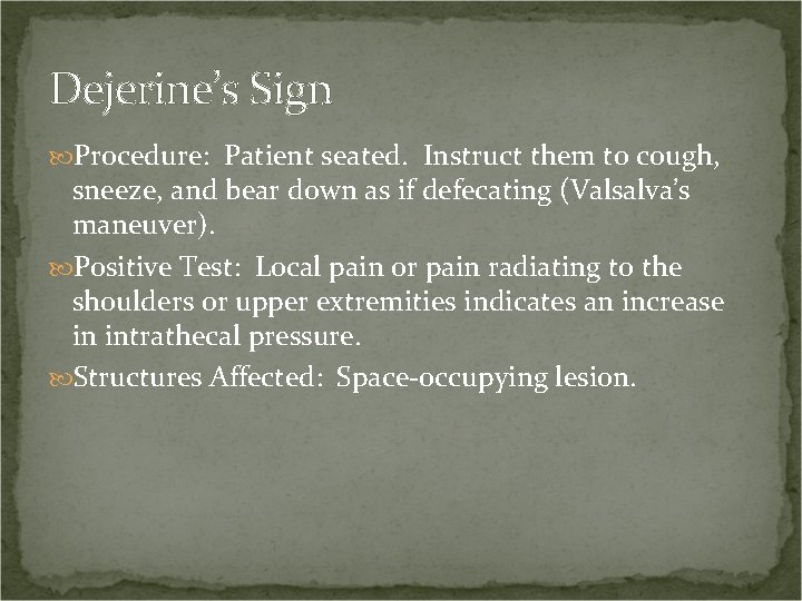 Dejerine’s Sign Procedure: Patient seated. Instruct them to cough, sneeze, and bear down as