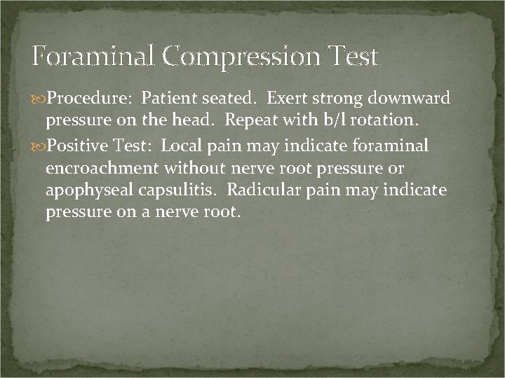 Foraminal Compression Test Procedure: Patient seated. Exert strong downward pressure on the head. Repeat