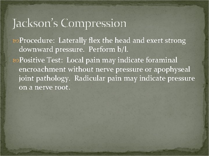 Jackson’s Compression Procedure: Laterally flex the head and exert strong downward pressure. Perform b/l.