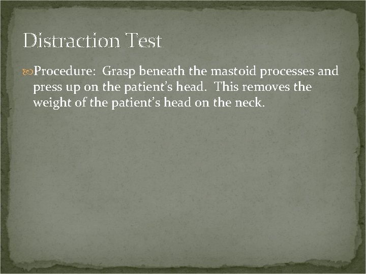 Distraction Test Procedure: Grasp beneath the mastoid processes and press up on the patient’s