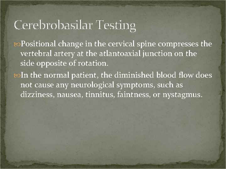 Cerebrobasilar Testing Positional change in the cervical spine compresses the vertebral artery at the