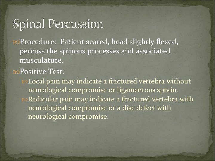 Spinal Percussion Procedure: Patient seated, head slightly flexed, percuss the spinous processes and associated