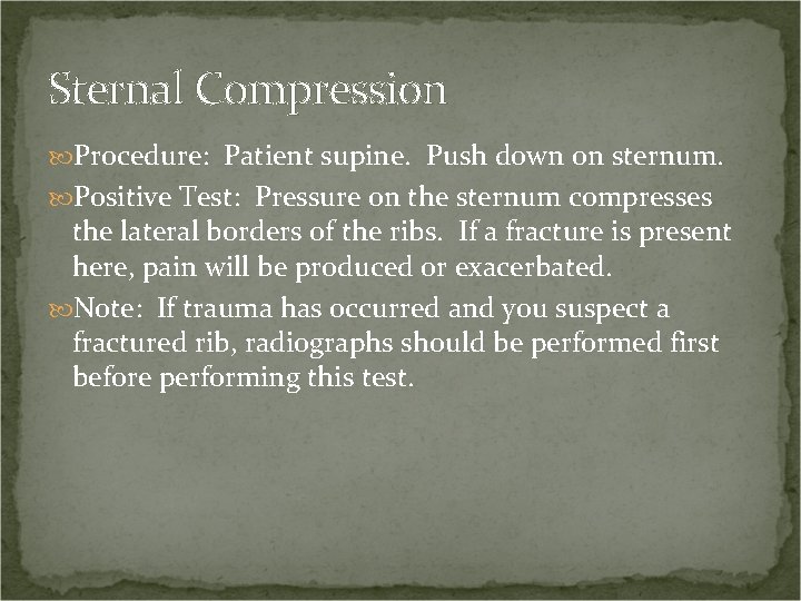 Sternal Compression Procedure: Patient supine. Push down on sternum. Positive Test: Pressure on the