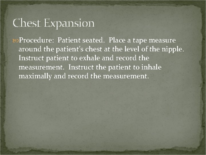 Chest Expansion Procedure: Patient seated. Place a tape measure around the patient’s chest at