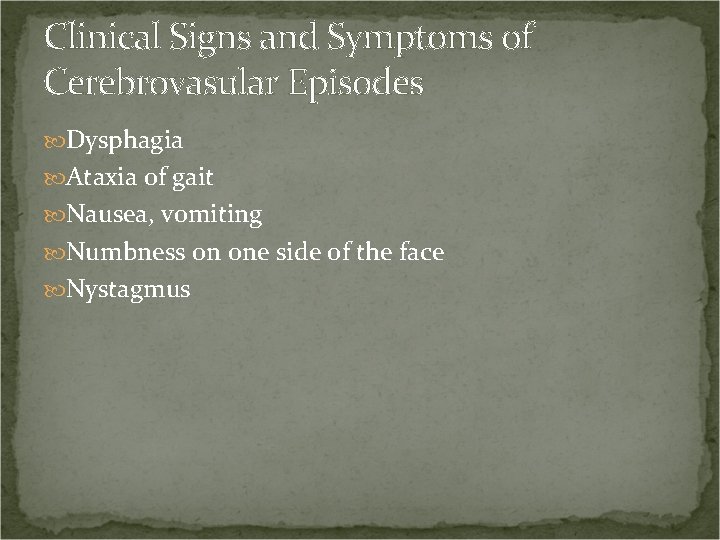 Clinical Signs and Symptoms of Cerebrovasular Episodes Dysphagia Ataxia of gait Nausea, vomiting Numbness