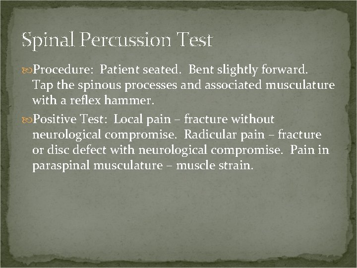 Spinal Percussion Test Procedure: Patient seated. Bent slightly forward. Tap the spinous processes and