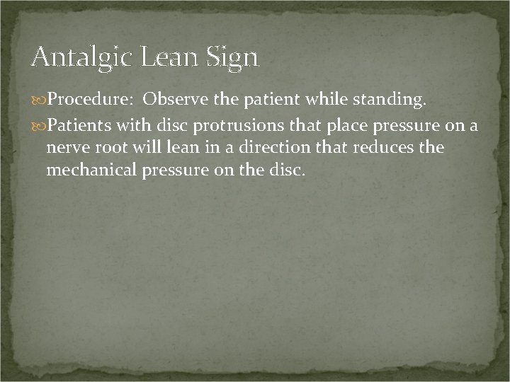 Antalgic Lean Sign Procedure: Observe the patient while standing. Patients with disc protrusions that