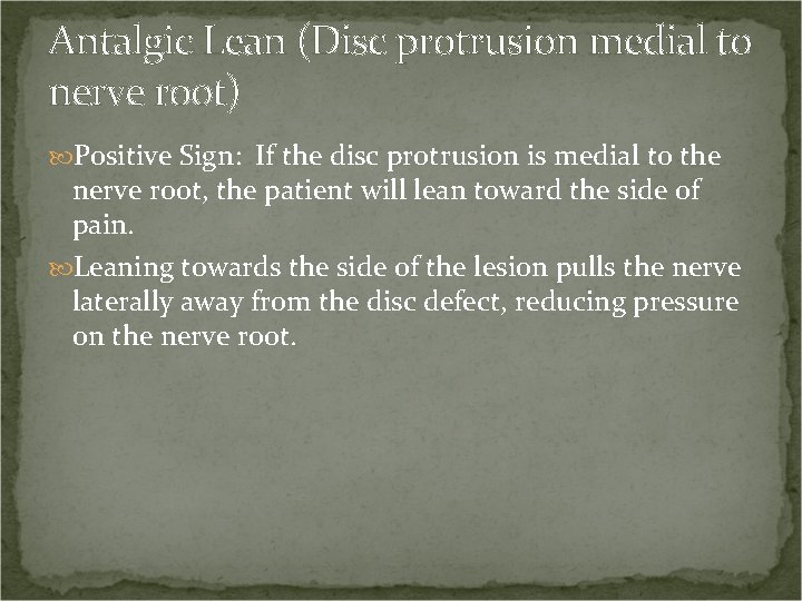 Antalgic Lean (Disc protrusion medial to nerve root) Positive Sign: If the disc protrusion