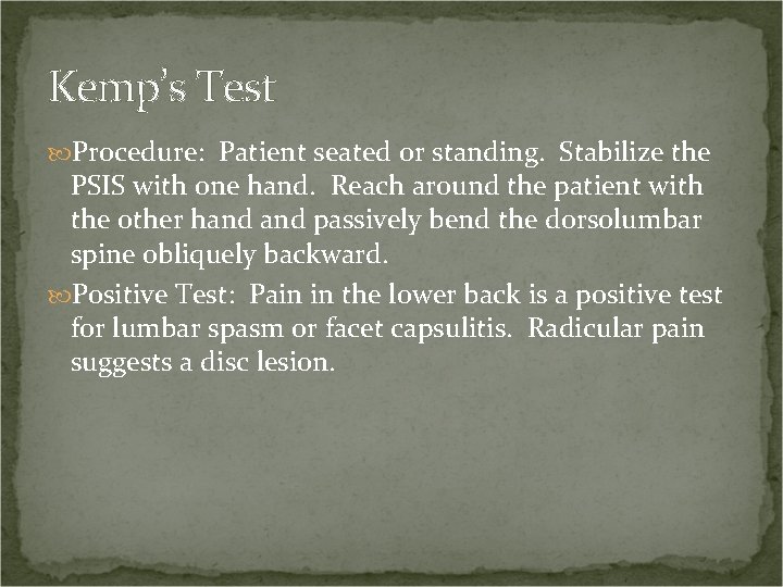 Kemp’s Test Procedure: Patient seated or standing. Stabilize the PSIS with one hand. Reach