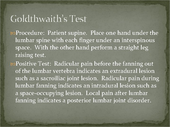 Goldthwaith’s Test Procedure: Patient supine. Place one hand under the lumbar spine with each