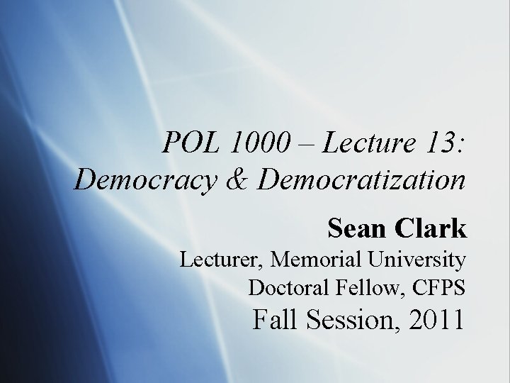 POL 1000 – Lecture 13: Democracy & Democratization Sean Clark Lecturer, Memorial University Doctoral