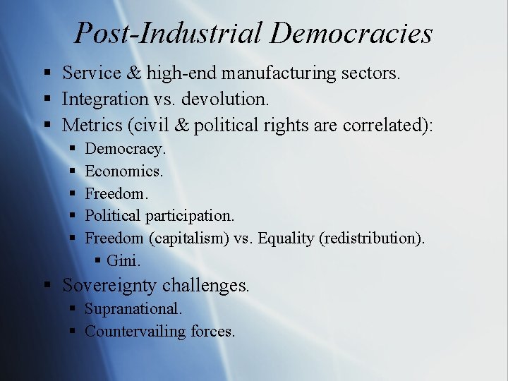 Post-Industrial Democracies § Service & high-end manufacturing sectors. § Integration vs. devolution. § Metrics