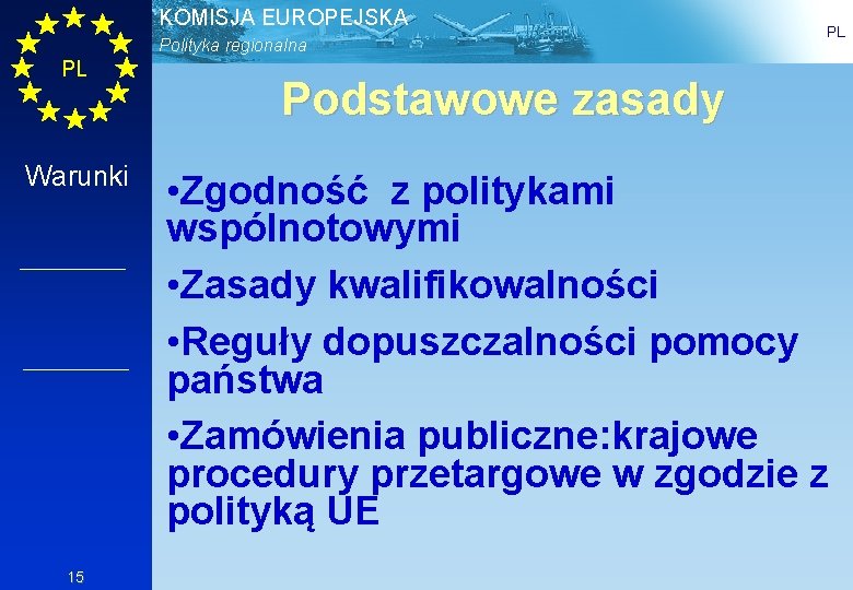 KOMISJA EUROPEJSKA Polityka regionalna PL Warunki 15 PL Podstawowe zasady • Zgodność z politykami